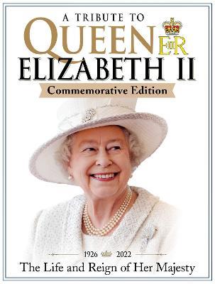 A Tribute to Queen Elizabeth II Commemorative Edition: 1926-2022 The Life and Reign of Her Majesty