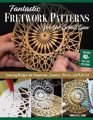 Fantastic Fretwork Patterns for the Scroll Saw: Amazing Designs for Ornaments, Coasters, Trivets, and Wall Art - Charles R. Hand - cover