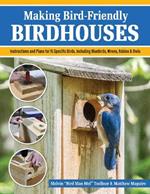 Making Bird-Friendly Birdhouses: Instructions and Plans for 15 Specific Birds, Including Bluebirds, Wrens, Robins & Owls