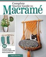 Complete Starter Guide to Macramé: 15 Knotted Home Creations Made with Natural Materials