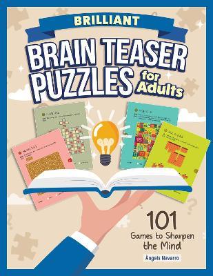 Brilliant Brain Teaser Puzzles for Adults: 101 Games to Sharpen the Mind - Angels Navarro - cover