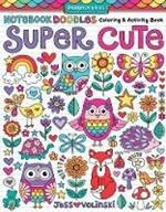 Notebook Doodles Super Cute: Coloring & Activity Book