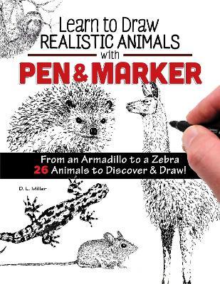Learn to Draw Realistic Animals with Pen & Marker: From an Armadillo to a Zebra...26 Animals to Discover & Draw! - D L Miller - cover