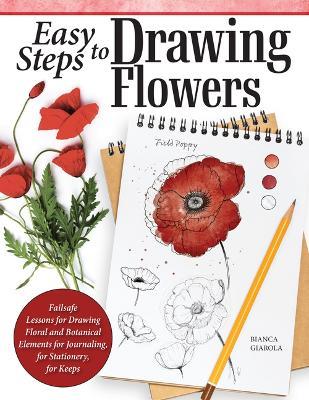 Easy Steps to Drawing Flowers: Failsafe Lessons for Drawing Floral and Botanical Elements for Journaling, for Stationery, for Keeps - Bianca Giarola - cover