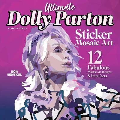 Ultimate Dolly Parton Sticker Mosaic Art: 12 Fabulous Mosaic Art Designs & Fun Facts - Logan Powell - cover