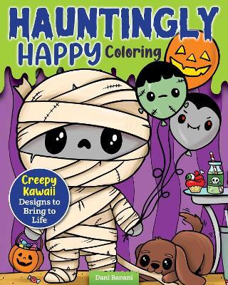 Hauntingly Happy Coloring: Creepy Kawaii Designs to Bring to Life - Dani Banani - cover