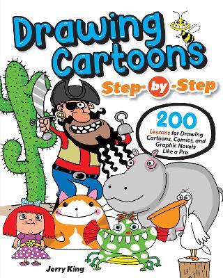 Drawing Cartoons Step-by-Step: 200 Lessons for Drawing Cartoons, Comics, and Graphic Novels Like a Pro - Jerry King - cover