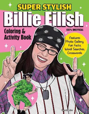 Super Stylish Billie Eilish Coloring & Activity Book: Features Photo Gallery, Fun Facts, Word Searches, Crosswords - Ava Moore - cover