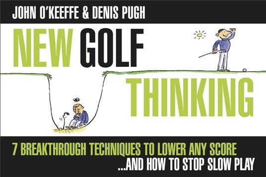 NEW GOLF THINKING: 7 BREAKTHROUGH TECHNIQUES TO LOWER ANY SCORE ..... AND HOW TO STOP SLOW PLAY (ILLUSTRATED)