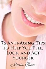 76 Anti-Aging Tips To Help You Feel, Look, and Act Younger