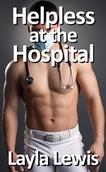Helpless at the Hospital (a free medical fetish and catheterization erotica)