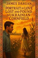 Portrait of Love Lost and Found in Ukrainian Cornfield