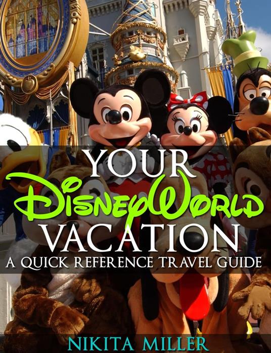 Your Disney World Vacation A Quick Reference Guide
