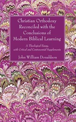 Christian Orthodoxy Reconciled with the Conclusions of Modern Biblical Learning - John William Donaldson - cover