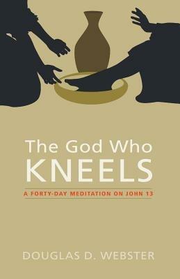 The God Who Kneels - Douglas D Webster - cover