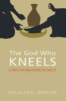 The God Who Kneels - Douglas D Webster - cover