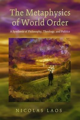 The Metaphysics of World Order - Nicolas Laos - cover