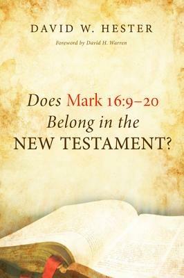 Does Mark 16: 9-20 Belong in the New Testament? - David W Hester - cover