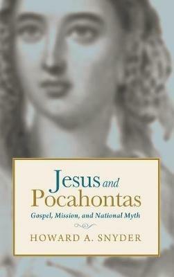 Jesus and Pocahontas: Gospel, Mission, and National Myth - Howard A Snyder - cover
