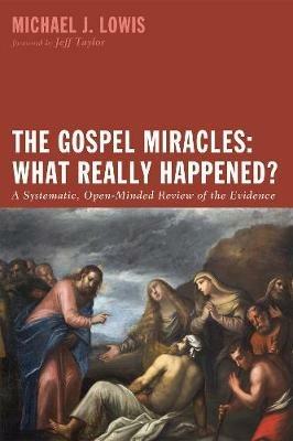 The Gospel Miracles: What Really Happened? - Michael J Lowis - cover