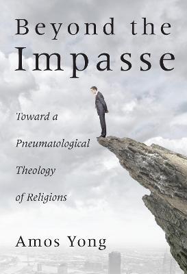Beyond the Impasse: Toward a Pneumatological Theology of Religions - Amos Yong - cover