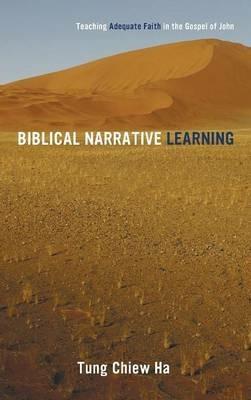 Biblical Narrative Learning: Teaching Adequate Faith in the Gospel of John - Tung Chiew Ha - cover
