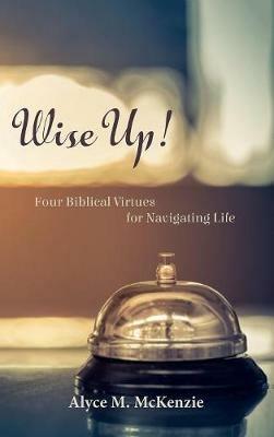 Wise Up!: Four Biblical Virtues for Navigating Life - Alyce M McKenzie - cover