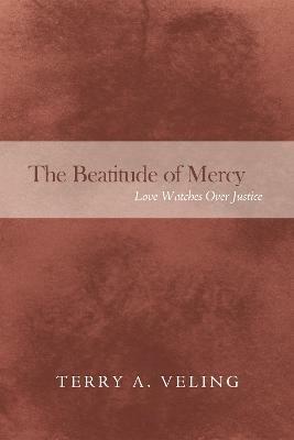 The Beatitude of Mercy: Love Watches Over Justice - Terry A Veling - cover