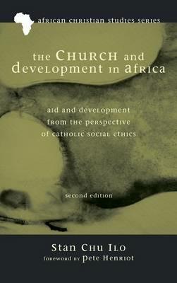 The Church and Development in Africa, Second Edition: Aid and Development from the Perspective of Catholic Social Ethics - Stan Chu Ilo - cover