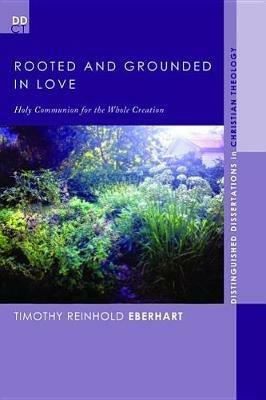 Rooted and Grounded in Love: Holy Communion for the Whole Creation - Timothy Reinhold Eberhart - cover