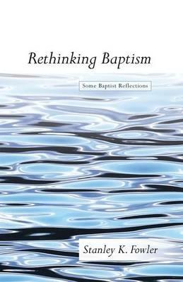 Rethinking Baptism - Stanley K Fowler - cover