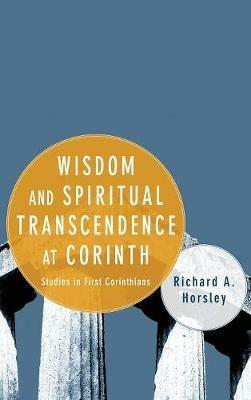 Wisdom and Spiritual Transcendence at Corinth: Studies in First Corinthians - Richard A Horsley - cover