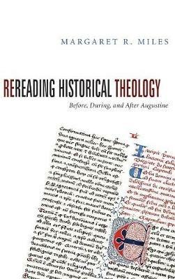 Rereading Historical Theology: Before, During, and After Augustine - Margaret R Miles - cover