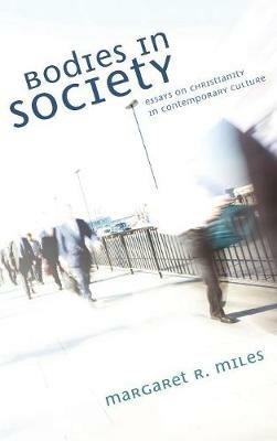 Bodies in Society: Essays on Christianity in Contemporary Culture - Margaret R Miles - cover