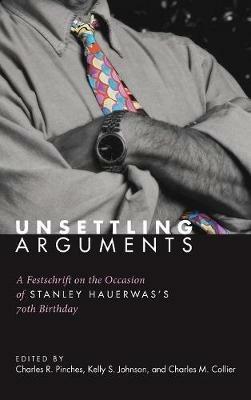 Unsettling Arguments: A Festschrift on the Occasion of Stanley Hauerwas's 70th Birthday - cover