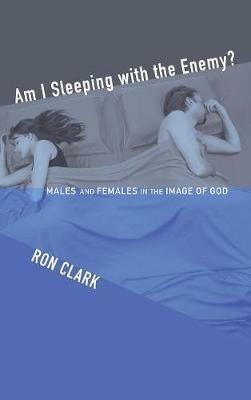 Am I Sleeping with the Enemy?: Males and Females in the Image of God - Ron Clark - cover
