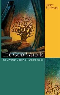 The God Who Is: The Christian God in a Pluralistic World - Hans Schwarz - cover