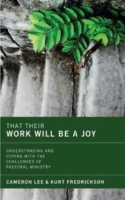 That Their Work Will Be a Joy: Understanding and Coping with the Challenges of Pastoral Ministry - Cameron Lee,Kurt Fredrickson - cover