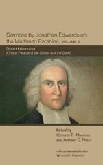 Sermons by Jonathan Edwards on the Matthean Parables, Volume II: Divine Husbandman (on the Parable of the Sower and the Seed)