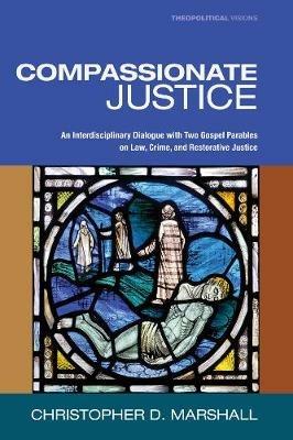 Compassionate Justice: An Interdisciplinary Dialogue with Two Gospel Parables on Law, Crime, and Restorative Justice - Christopher D Marshall - cover