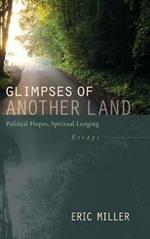 Glimpses of Another Land: Political Hopes, Spiritual Longing: Essays