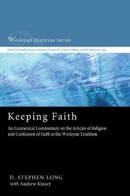 Keeping Faith: An Ecumenical Commentary on the Articles of Religion and Confession of Faith in the Wesleyan Tradition - D Stephen Long - cover