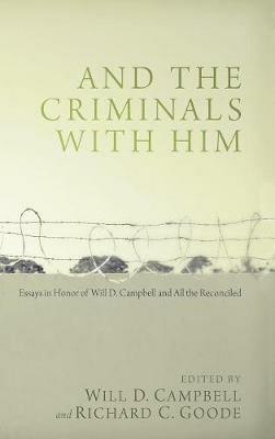 And the Criminals with Him: Essays in Honor of Will D. Campbell and All the Reconciled - cover