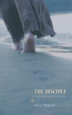 The Disciple: On Becoming Truly Human - Lucy Peppiatt - cover