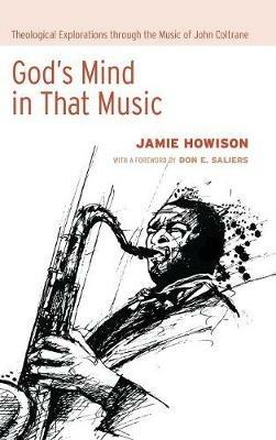 God's Mind in That Music: Theological Explorations Through the Music of John Coltrane - Jamie Howison - cover