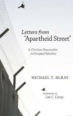 Letters from "Apartheid Street": A Christian Peacemaker in Occupied Palestine - Michael T McRay - cover