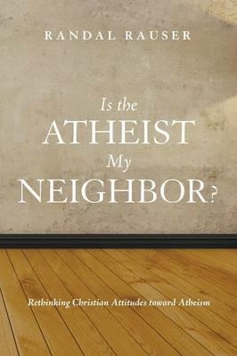 Is the Atheist My Neighbor? - Randal Rauser - cover