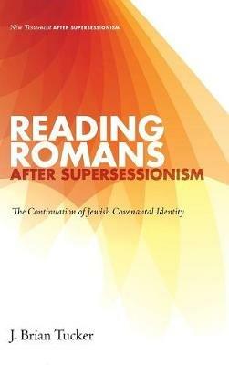 Reading Romans After Supersessionism: The Continuation of Jewish Covenantal Identity - J Brian Tucker - cover
