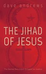 The Jihad of Jesus: The Sacred Nonviolent Struggle for Justice