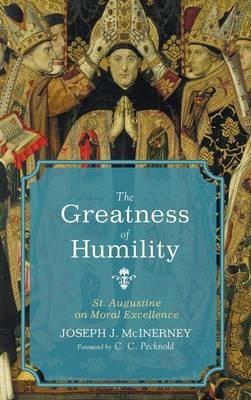 The Greatness of Humility: St. Augustine on Moral Excellence - Joseph J McInerney - cover